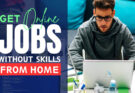 GET ONLINE JOBS WITHOUT SKILLS FROM HOME